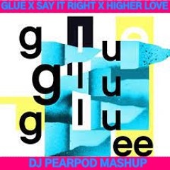 GLUE X SAY IT RIGHT X HIGHER LOVE (DJ PEARPOD MASHUP)