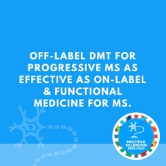 Off-label DMT for Progressive MS as Effective as On-label & Functional Medicine for MS