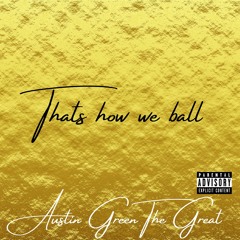 Thats How We Ball - Austin Green The Great [Produced By CB Official]