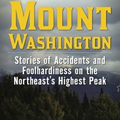 Access [EBOOK EPUB KINDLE PDF] Death on Mount Washington: Stories of Accidents and Fo