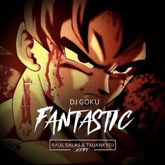 Dj Goku - Fantastic (Raul Salas & txuankydj Edit)