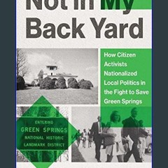 Read PDF 📖 Not in My Backyard: How Citizen Activists Nationalized Local Politics in the Fight to S