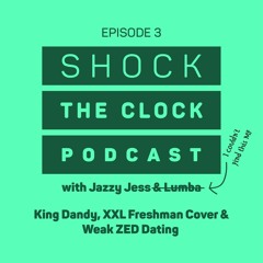 KING DANDY.XXL FRESHMAN COVER.WEAK ZED DATING SCENE.||SHOCK THE CLOCK PODCAST JAZZY JESS