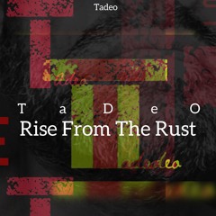 T A D E O - Rise From The Rust