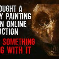 "I Bought a Creepy Painting on an Online Auction. There's Something Wrong with it" Creepypasta