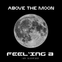 ABOVE THE MOON - #105 - FEEL'ING.B - AUG 2025