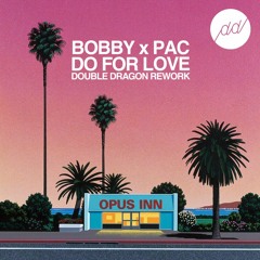 BOBBY X PAC - DO FOR LOVE (DOUBLE DRAGON REWORK)