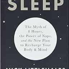 Access EPUB KINDLE PDF EBOOK Sleep: The Myth of 8 Hours, the Power of Naps, and the New Plan to Rech