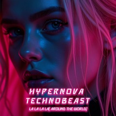 HYPERNOVA & TECHNOBEAST - La La La La (Around The World) [HYPERTECHNO]