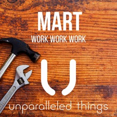 Mart - Work Work Work (Extended mix) [Unparalleled Things]