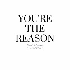 YOU'RE THE REASON (prod. DEXTAH)