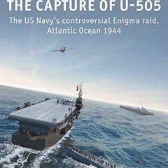 [GET] [PDF EBOOK EPUB KINDLE] The Capture of U-505: The US Navy's controversial Enigm