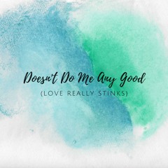 Doesn't Do Me Any Good (Love Really Stinks)
