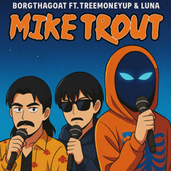 BorgThaGoat- Mike Trout (feat. TreeMoneyUp & Luna!)