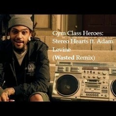 Gym Class Heroes - Stereo Hearts Ft. Adam Levine [Wasted Remix]