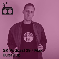 GK Podcast 29 / Max RubaDub