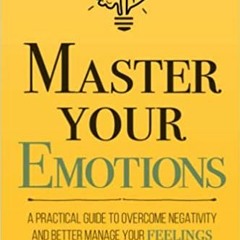 Stream⚡️DOWNLOAD❤️ Master Your Emotions: A Practical Guide to Overcome Negativity and Better Manage