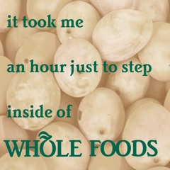 it took me an hour just to step inside of Whole Foods