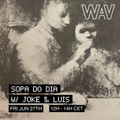 Sopa do dia w/ Joke & Luís at WAV | 27-06-25
