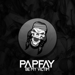 Papfay  - Be My  Victim [Original Mix]