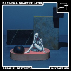 Parallel Destinies Mixtape 18 w/ DJ Cinema Quartier Latin