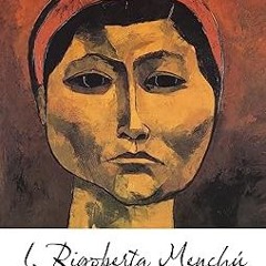 Read~[PDF] I, Rigoberta Menchu: An Indian Woman in Guatemala By  Rigoberta Menchú (Author),  Fu