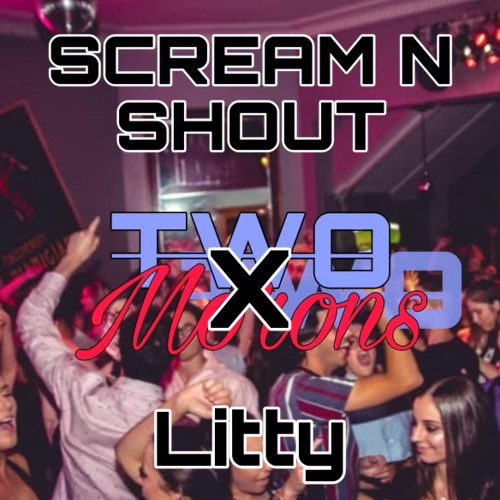 SCREAM AND SHOUT X LITTY (TWOMORONS REMIX)