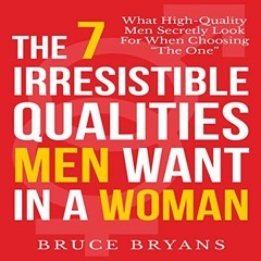 [Read] KINDLE PDF EBOOK EPUB The 7 Irresistible Qualities Men Want in a Woman: What High-Quality Men
