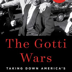 [Get] EBOOK ✉️ The Gotti Wars: Taking Down America's Most Notorious Mobster by  John