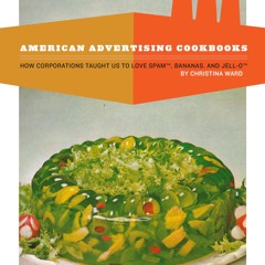 read american advertising cookbooks: how corporations taught us to love ban