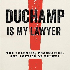 ⚡PDF❤ Duchamp Is My Lawyer: The Polemics, Pragmatics, and Poetics of UbuWeb