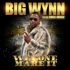 We Gone Make It (clean)   BIG WYNN feat. TONE JONEZ
