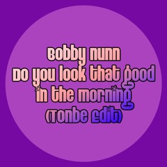 Bobby Nunn - Do You Look That Good In The Morning (Tonbe Edit) - Free Download