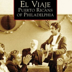 View KINDLE 🗃️ El Viaje: Puerto Ricans of Philadelphia (PA) (Images of America) (Eng