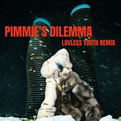 PIMMIE'S DILEMMA (Lovless Youth Remix)