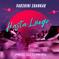 Hasta Luego - Varshini Shankar (feat. Prod. DJ Chakry)