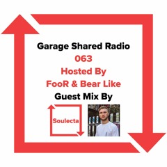 Garage Shared Radio 063 w/ FooR & Bear Like ft. Soulecta
