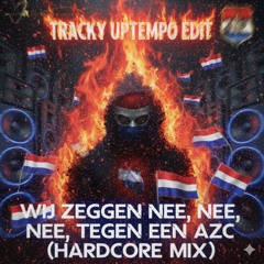 WIJ ZEGGEN NEE, NEE, NEE, TEGEN AZC (Tracky Uptempo Edit)