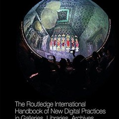 [Get] KINDLE PDF EBOOK EPUB The Routledge International Handbook of New Digital Practices in Galleri