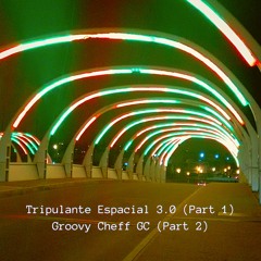 Tripulante Espacial 3​.​0 (Part 1) Groovy Cheff GC (Part 2)