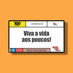 Viva a vida aos poucos!