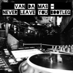 Van Da Mas- Never leave you (Bootleg) free download