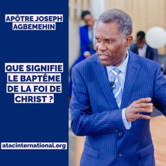 D118-4 Que signifie le Baptême de la Foi de Christ ? - Apôtre Joseph Agbemehin