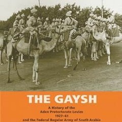 [DOWNLOAD] PDF 📝 The Gaysh: A History of the Aden Protectorate Levies 1927-61, and t