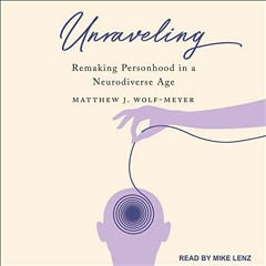 [Get] EBOOK EPUB KINDLE PDF Unraveling: Remaking Personhood in a Neurodiverse Age by  Matthew J. Wol