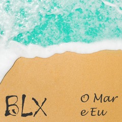 BLX - O Mar E Eu (Free Download)