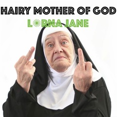 HAIRY MOTHER OF GOD - 'Lorna Jane'
