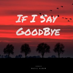 IF I SAY GOOD BYE (extended)