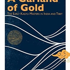 [Get] KINDLE 📨 A Garland of Gold: The Early Kagyu Masters in India and Tibet by  Lam