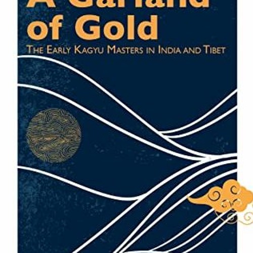 ✔️ Read A Garland of Gold: The Early Kagyu Masters in India and Tibet by  Lama Jampa Thaye